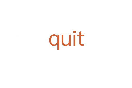 quit